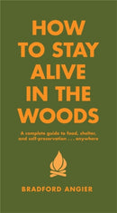 How To Stay Alive In The Woods : A Complete Guide to Food, Shelter and Self-Preservation Anywhere-9781579122218