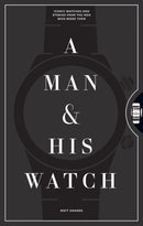 A Man & His Watch : Iconic Watches and Stories from the Men Who Wore Them-9781579657147