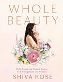 Whole Beauty : Daily Rituals and Natural Recipes for Lifelong Beauty and Wellness-9781579657727