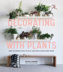 Decorating with Plants : What to Choose, Ways to Style, and How to Make Them Thrive-9781579657765