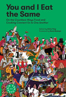 You and I Eat the Same : On the Countless Ways Food and Cooking Connect Us to One Another (MAD Dispatches, Volume 1)-9781579658403
