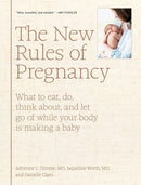 The New Rules of Pregnancy : What to Eat, Do, Think About, and Let Go Of While Your Body Is Making a Baby-9781579658571