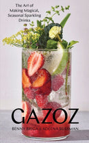 Gazoz : The Art of Making Magical, Seasonal Sparkling Drinks-9781579658755