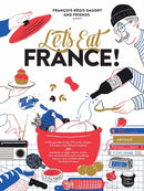 Let's Eat France! : 1,250 specialty foods, 375 iconic recipes, 350 topics, 260 personalities, plus hundreds of maps, charts, tricks, tips, and anecdotes and everything else you want to know about the-9781579658762