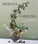 Ikebana Unbound : A Modern Approach to the Ancient Japanese Art of Flower Arranging-9781579659134
