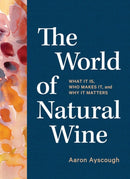 The World of Natural Wine : What It Is, Who Makes It, and Why It Matters-9781579659394