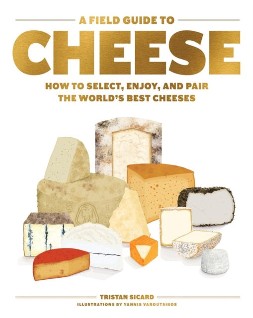 A Field Guide to Cheese : How to Select, Enjoy, and Pair the World's Best Cheeses-9781579659417