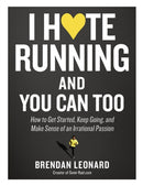 I Hate Running and You Can Too : How to Get Started, Keep Going, and Make Sense of an Irrational Passion-9781579659882