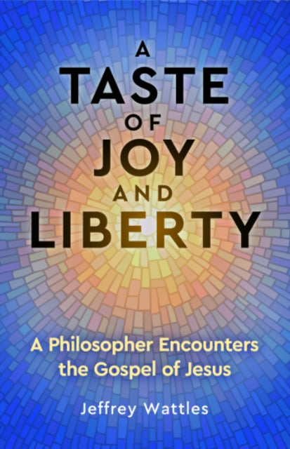 A Taste of Joy and Liberty : A Philosopher Encounters the Gospel of Jesus-9781579830649