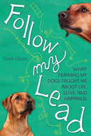 Follow My Lead : What Training My Dogs Taught Me about Life, Love, and Happiness-9781580053709