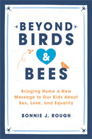 Beyond Birds and Bees : Bringing Home a New Message to Our Kids About Sex, Love, and Equality-9781580057394