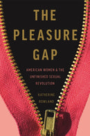The Pleasure Gap : American Women and the Unfinished Sexual Revolution-9781580058360