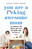 You Are a F*cking Awesome Mom : So Embrace the Chaos, Get Over the Guilt, and Be True to You-9781580058902