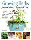Growing Herbs for Health, Wellness, Cooking, and Crafts : Includes 51 Culinary Herbs & Spices, 25 Recipes, and 18 Crafts-9781580116008