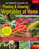 Ultimate Guide to Planting & Growing Vegetables at Home : Get High-Yield Results with Expert Advice on Planting, Growing, Composting, and Controlling Pests for Over 80 Vegetable Varieties-9781580116060