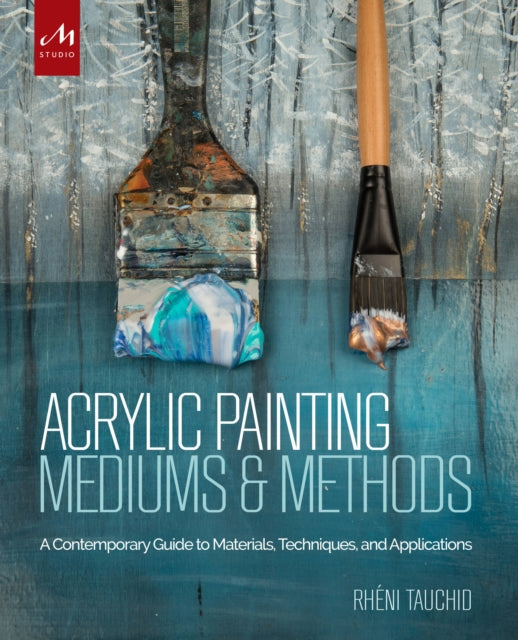 Acrylic Painting Mediums and Methods : A Contemporary Guide to Materials, Techniques, and Applications-9781580934930