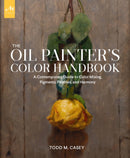 The Oil Painter's Color Handbook : A Contemporary Guide to Color Mixing, Pigments, Palettes, and Harmony-9781580935883