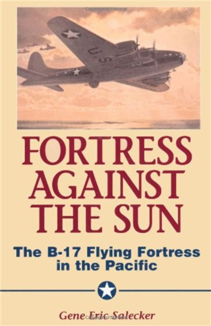 Fortress Against The Sun : The B-17 Flying Fortress In The Pacific-9781580970495