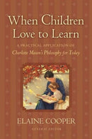 When Children Love to Learn : A Practical Application of Charlotte Mason's Philosophy for Today-9781581342598