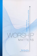 Worship Matters : Leading Others to Encounter the Greatness of God-9781581348248