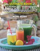 The Ultimate Book of Modern Juicing – More than 200 Fresh Recipes to Cleanse, Cure, and Keep You Healthy