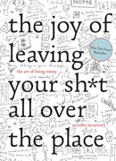 The Joy of Leaving Your Sh*t All Over the Place – The Art of Being Messy