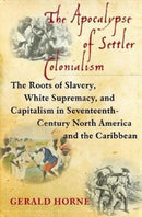 The Apocalypse of Settler Colonialism : The Roots of Slavery, White Supremacy, and Capitalism in 17th Century North America and the Caribbean-9781583676639