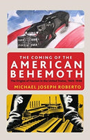 The Coming of the American Behemoth : The Origins of Fascism in the United States, 1920 -1940-9781583677315