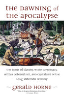The Dawning of the Apocalypse : The Roots of Slavery, White Supremacy, Settler Colonialism, and Capitalism in the Long Sixteenth Century-9781583678725