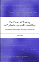 The Future of Training in Psychotherapy and Counselling : Instrumental, Relational and Transpersonal Perspectives-9781583912362