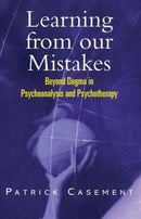 Learning from our Mistakes : Beyond Dogma in Psychoanalysis and Psychotherapy-9781583912812