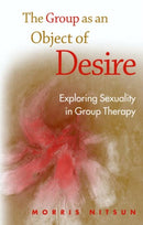 The Group as an Object of Desire : Exploring Sexuality in Group Therapy-9781583918722