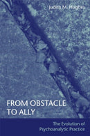 From Obstacle to Ally : The Evolution of Psychoanalytic Practice-9781583918906