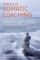 The Art of Somatic Coaching : Embodying Skillful Action, Wisdom, and Compassion-9781583946732