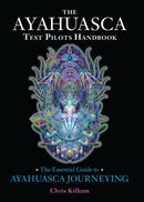 The Ayahuasca Test Pilots Handbook : The Essential Guide to Ayahuasca Journeying-9781583947913