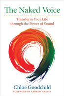 The Naked Voice : Transform Your Life through the Power of Sound-9781583948774