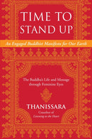 Time to Stand Up : An Engaged Buddhist Manifesto for Our Earth -- The Buddha's Life and Message through Feminine Eyes-9781583949160