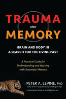 Trauma and Memory : Brain and Body in a Search for the Living Past: A Practical Guide for Understanding and Working with Traumatic Memory-9781583949948