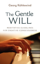 The Gentle Will : Meditative Guidelines for Creative Consciousness-9781584200932