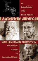 Beyond Religion : The Cultural Evolution of the Sense of the Sacred, from Shamanism to Religion to Post-religious Spirituality-9781584201519