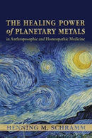 The Healing Power of Planetary Metals in Anthroposophic and Homeopathic Medicine-9781584201571