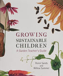 Growing Sustainable Children : A Garden Teacher's Guide-9781584209423