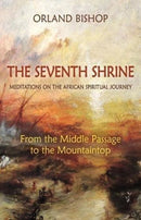 The Seventh Shrine : Meditations on the African Spiritual Journey: From the Middle Passage to the Mountaintop-9781584209645