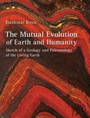 The Mutual Evolution of Earth and Humanity : Sketch of a Geology and Paleontology of the Living Earth-9781584209843