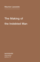 The Making of the Indebted Man : An Essay on the Neoliberal Condition Volume 13-9781584351153