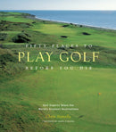 Fifty Places to Play Golf Before You Die: Golf Experts Share the World's Greatest Destinations-9781584794745