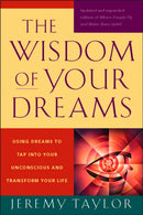 The Wisdom of Your Dreams : Using Dreams to Tap into Your Unconscious and Transform Your Life-9781585427543