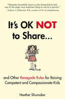 It''s OK Not to Share and Other Renegade Rules for Raising Competent and Compassionate Kids