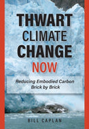 Thwart Climate Change Now : Reducing Embodied Carbon Brick by Brick-9781585762330