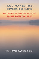 God Makes the Rivers to Flow : An Anthology of the World's Sacred Poetry and Prose-9781586380380